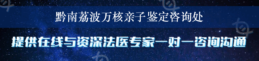 黔南荔波万核亲子鉴定咨询处